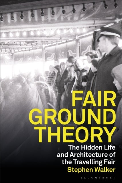 Fairground Theory - The Hidden Life and Architecture of the Travelling Fair