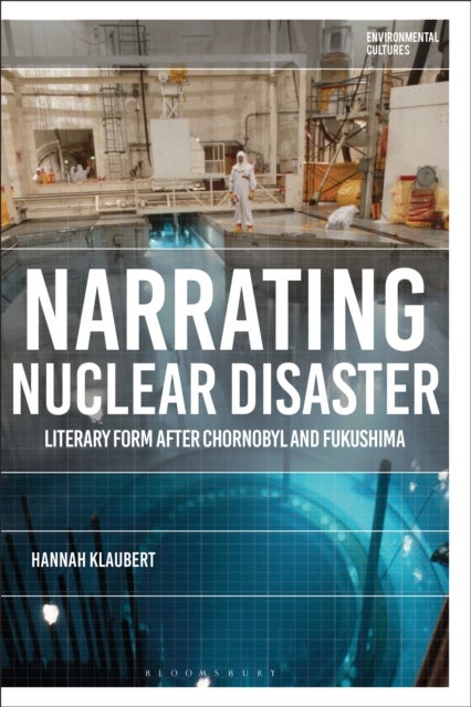 Narrating Nuclear Disaster - Literary Form after Chornobyl and Fukushima