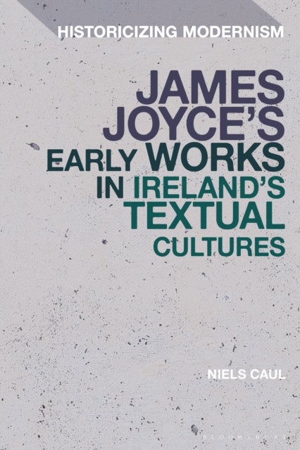 James Joyce's Early Works in Ireland's Textual Cultures