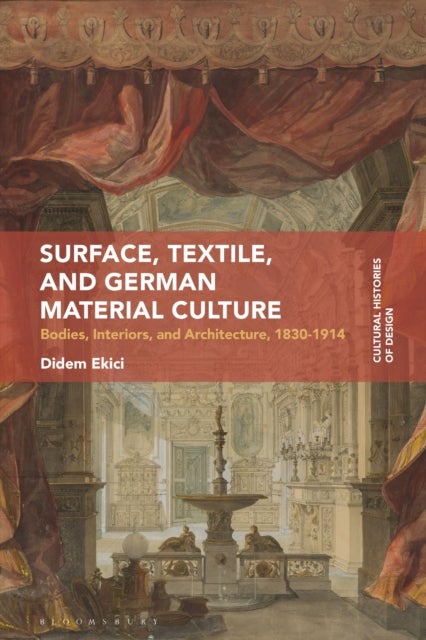 Surface, Textile, and German Material Culture - Bodies, Interiors, and Architecture, 1830-1914