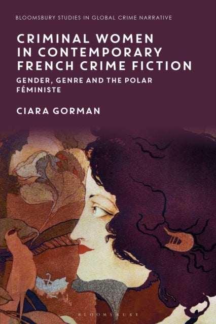 Criminal Women in Contemporary French Crime Fiction - Gender, Genre and the Polar Feministe