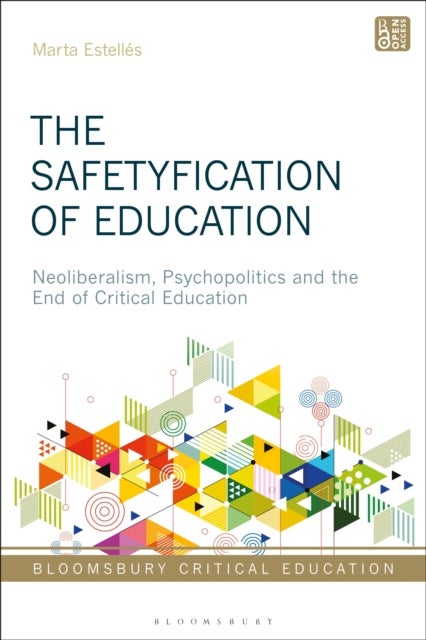 The Safetyfication of Education - Neoliberalism, Psychopolitics and the End of Critical Education
