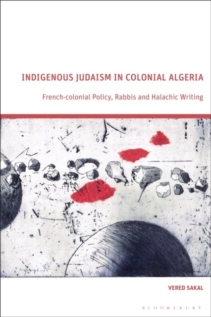 Indigenous Judaism in Colonial Algeria - French-colonial Policy, Rabbis and Halachic Writing