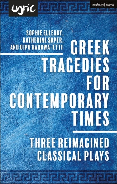 Greek Tragedies for Contemporary Times - Three Reimagined Classical Plays