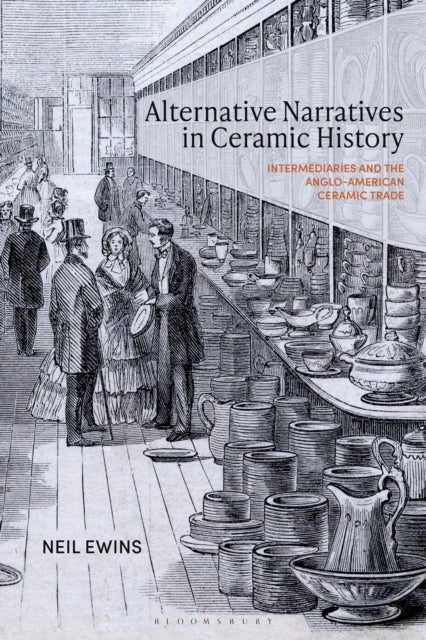 Alternative Narratives in Ceramic History - Intermediaries and the Anglo-American Ceramic Trade
