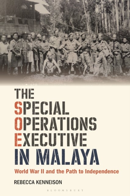 The Special Operations Executive in Malaya - World War II and the Path to Independence
