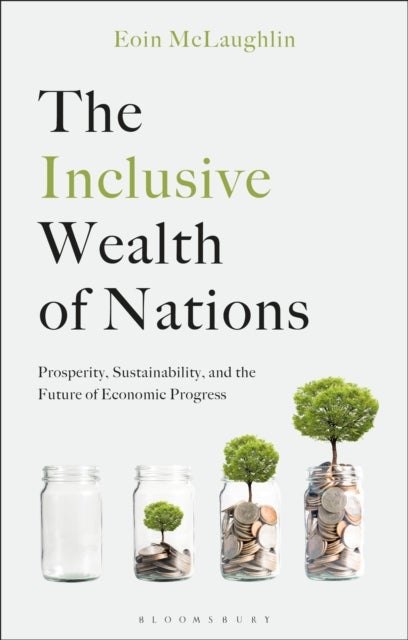 The Inclusive Wealth of Nations - Prosperity, Sustainability, and the Future of Economic Progress