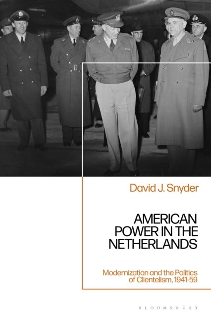 American Power in the Netherlands - Modernization and the Politics of Clientelism, 1941-59
