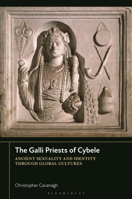 The Galli Priests of Cybele - Ancient Sexuality and Identity through Global Cultures