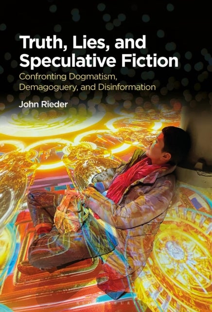 Truth, Lies, and Speculative Fiction - Confronting Dogmatism, Demagoguery, and Disinformation