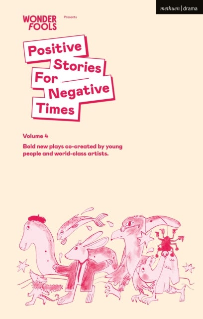 Positive Stories for Negative Times, Volume 4 - Bold new plays co-created by young people and world-class artists