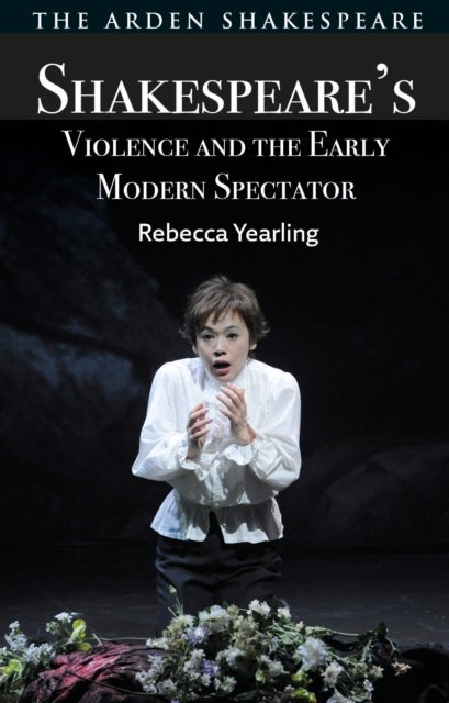 Shakespeare’s Violence and the Early Modern Spectator
