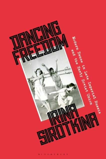 Dancing Freedom - Modern Dance in Late Imperial Russia and the Early Soviet Union
