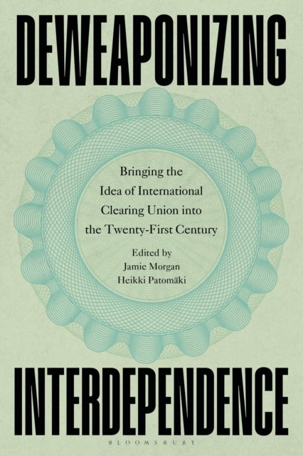 Deweaponizing Interdependence - Bringing the Idea of International Clearing Union into the Twenty-First Century