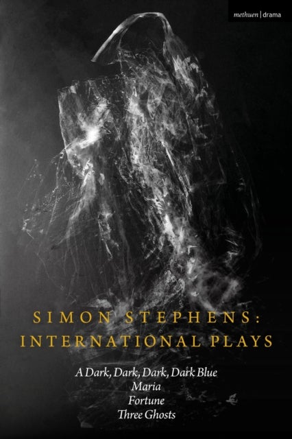 Simon Stephens International Plays - A Dark, Dark, Dark, Dark Blue; Maria; Fortune; Three Ghosts