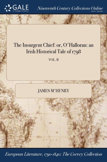 The Insurgent Chief - or, O'Halloran: an Irish Historical Tale of 1798; VOL. II