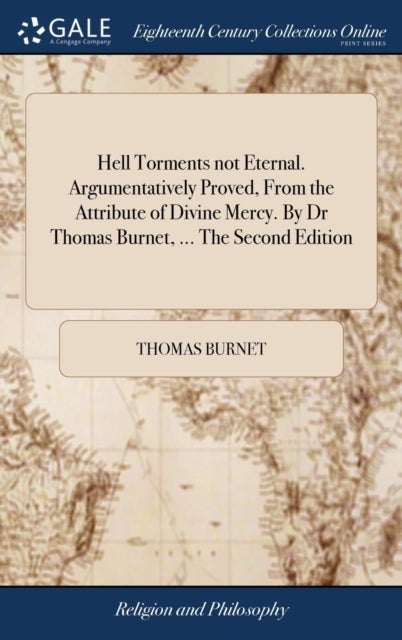 Hell Torments not Eternal. Argumentatively Proved, From the Attribute of Divine Mercy. By Dr Thomas
