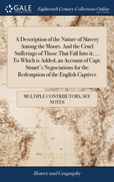 A Description of the Nature of Slavery Among the Moors. And the Cruel Sufferings of Those That Fall