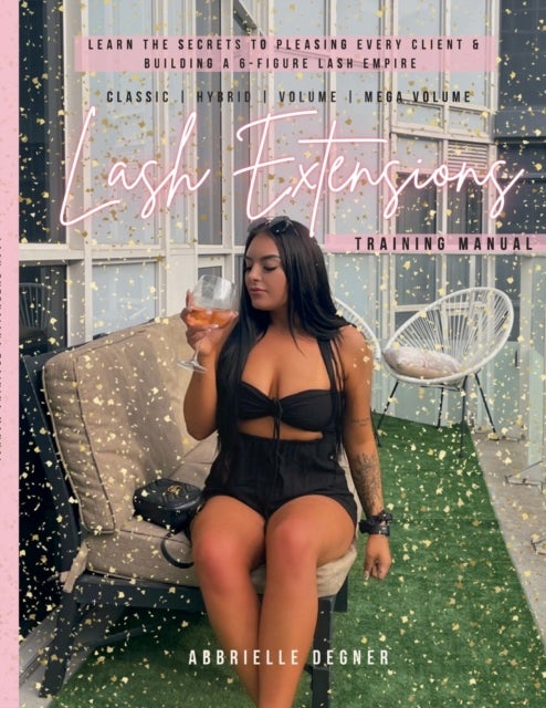Lash Extension Training Manual - Classic, Hybrid, Volume & Mega Volume: Learn the secret to pleasing every client & building a 6-figure lash empire!