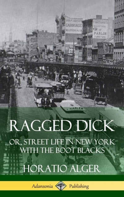 Ragged Dick - Or, Street Life in New York with the Boot Blacks (Hardcover)