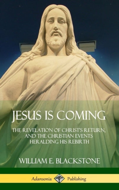 Jesus Is Coming - The Revelation of Christ's Return, and the Christian Events Heralding His Rebirth (Hardcover)