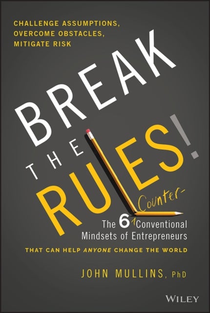 Break the Rules! - The Six Counter-Conventional Mindsets of Entrepreneurs That Can Help Anyone Change the World