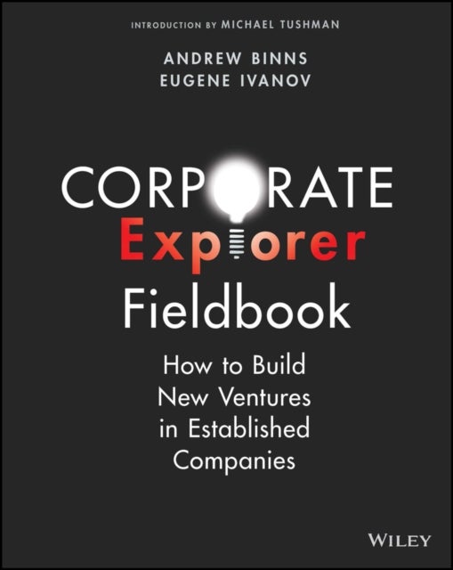 Corporate Explorer Fieldbook - How to Build New Ventures In Established Companies