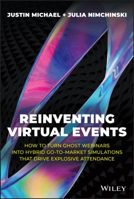 Reinventing Virtual Events - How To Turn Ghost Webinars Into Hybrid Go-To-Market Simulations That Drive Explosive Attendance