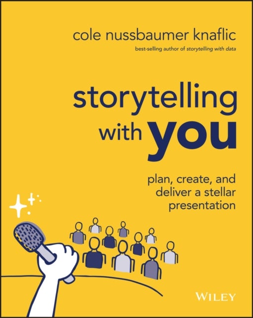 Storytelling with You - Plan, Create, and Deliver a Stellar Presentation