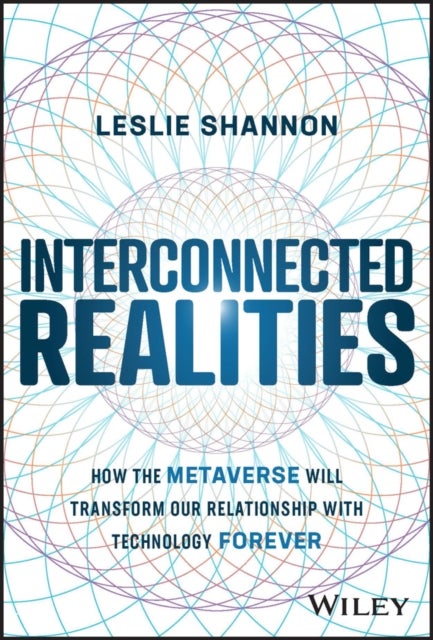 Interconnected Realities - How the Metaverse Will Transform Our Relationship with Technology Forever