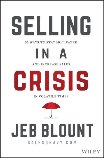 Selling in a Crisis - 55 Ways to Stay Motivated and Increase Sales in Volatile Times