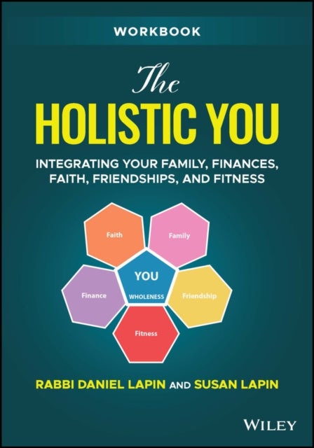 The Holistic You Workbook - Integrating Your Family, Finances, Faith, Friendships, and Fitness