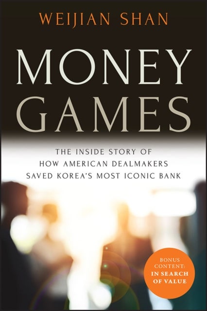 Money Games - The Inside Story of How American Dealmakers Saved Korea's Most Iconic Bank