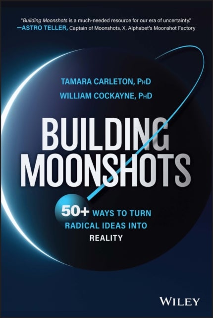 Building Moonshots - 50+ Ways To Turn Radical Ideas Into Reality