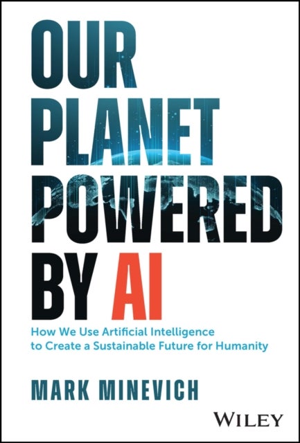 Our Planet Powered by AI - How We Use Artificial Intelligence to Create a Sustainable Future for Humanity