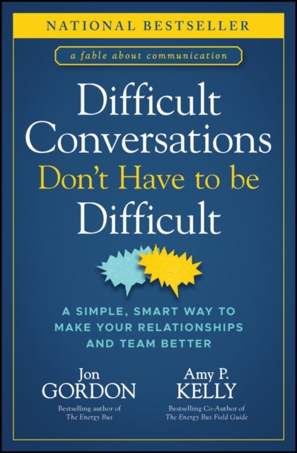Difficult Conversations Don't Have to Be Difficult - A Simple, Smart Way to Make Your Relationships and Team Better