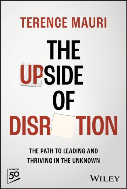 The Upside of Disruption - The Path to Leading and Thriving in the Unknown