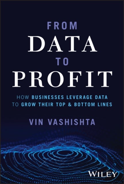 From Data To Profit - How Businesses Leverage Data to Grow Their Top and Bottom Lines