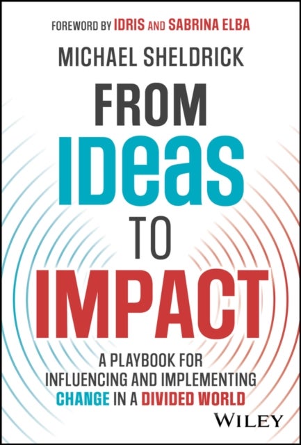 From Ideas to Impact - A Playbook for Influencing and Implementing Change in a Divided World