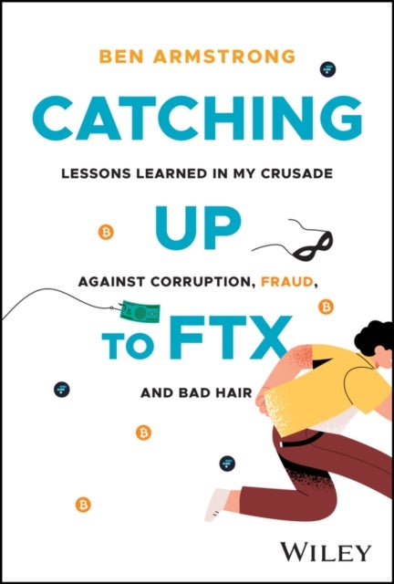 Catching Up to FTX - Lessons Learned in My Crusade Against Corruption, Fraud, and Bad Hair