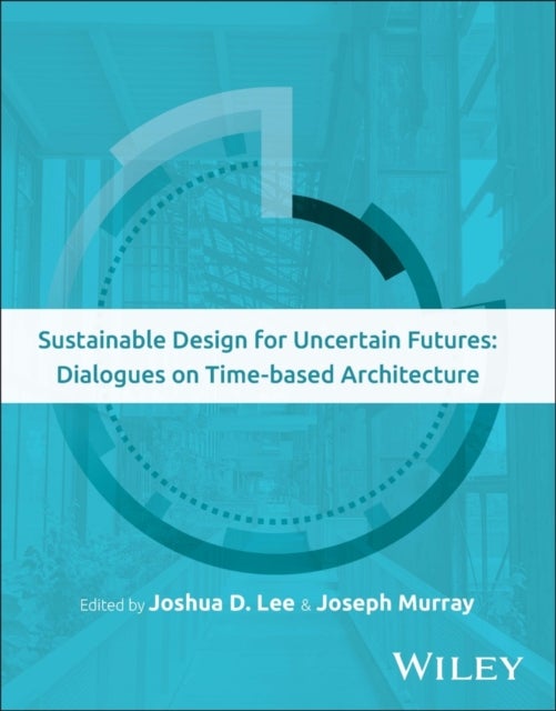 Sustainable Design for Uncertain Futures - Dialogues on Time-based Architecture