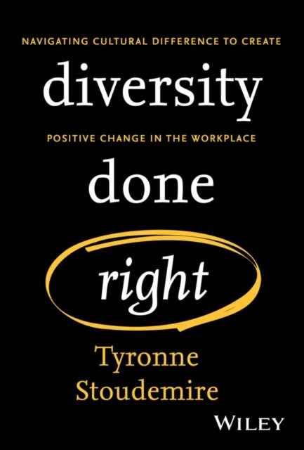 Diversity Done Right - Navigating Cultural Difference to Create Positive Change In the Workplace