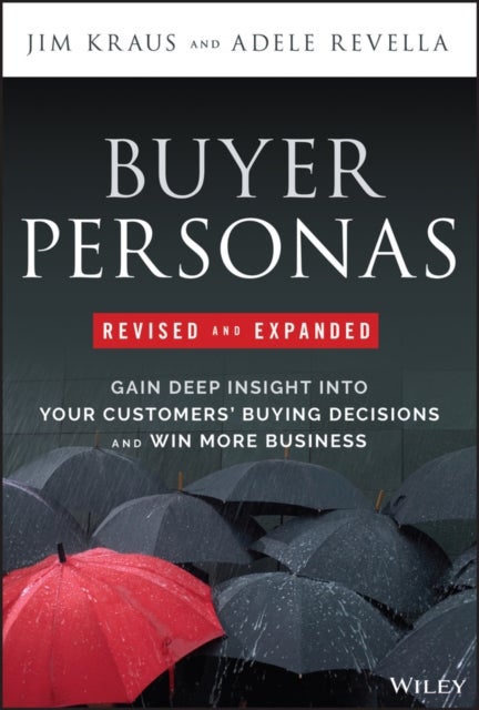 Buyer Personas - Gain Deep Insight Into Your Customers' Buying Decisions and Win More Business