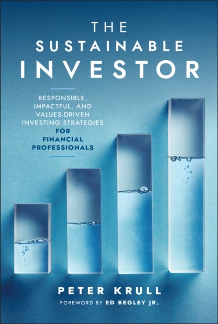 The Sustainable Investor - Responsible, Impactful, and Values-Driven Investing Strategies and Practices for Financial Professionals