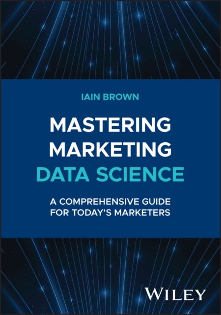 Mastering Marketing Data Science - A Comprehensive Guide for Today's Marketers