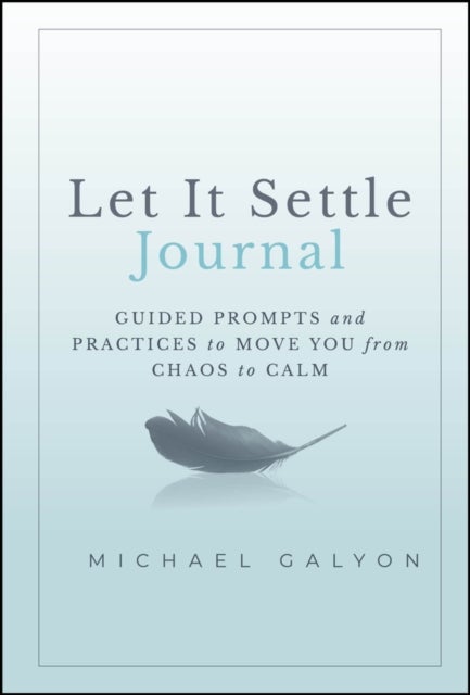 Let It Settle Journal - Guided Prompts and Practices to Move You From Chaos to Calm