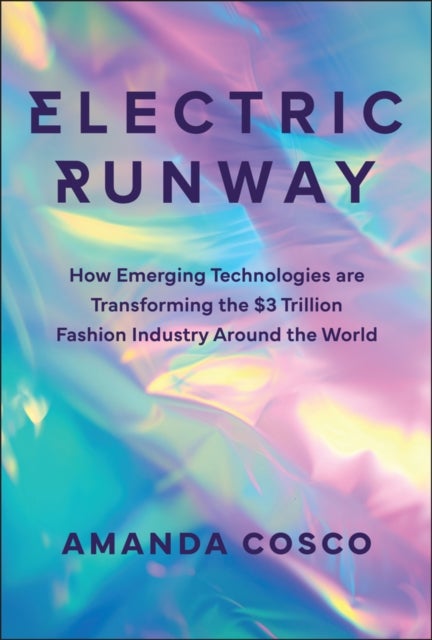 Electric Runway - How Emerging Technologies are Transforming the $3 Trillion Fashion Industry Around the World