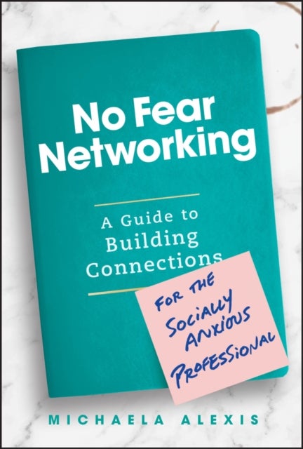 No Fear Networking - A Guide to Building Connections for the Socially Anxious Professional