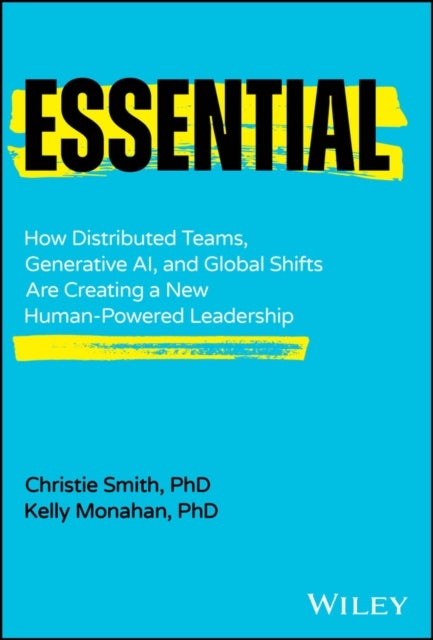 Essential - How Distributed Teams, Generative AI, and Global Shifts Are Creating a New Human-Powered Leadership