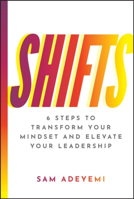 SHIFTS - 6 Steps to Transform Your Mindset and Elevate Your Leadership